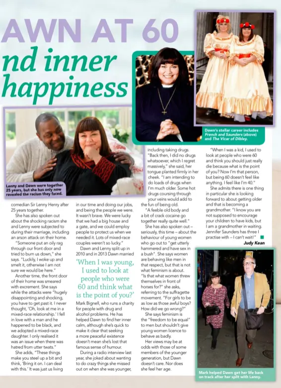  ??  ?? Lenny and Dawn were together 25 years, but she has only now revealed the racism they faced. Dawn’s stellar career includes French and Saunders (above) and The Vicar of Dibley. Mark helped Dawn get her life back on track after her split with Lenny.