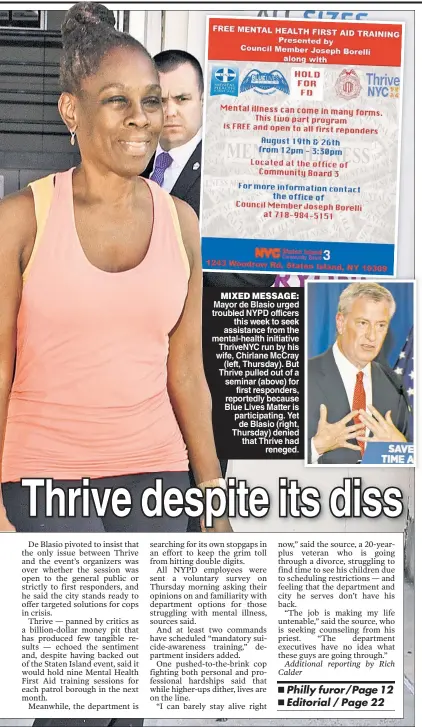  ??  ?? MIXED MESSAGE: Mayor de Blasio urged troubled NYPD officers this week to seek k assistance from the mental-health initiative ThriveNYC run by his wife, Chirlane McCray (left, Thursday). But Thrive pulled out of a seminar (above) for first responders, reportedly because Blue Lives Matter is participat­ing. Yet de Blasio (right, Thursday) denied that Thrive had reneged.