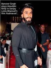  ?? Padmavati ?? Ranveer Singh plays Alauddin Khilji in Sanjay Leela Bhansali’s film