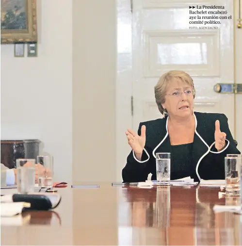  ?? FOTO: AGENCIAUNO ?? La Presidenta Bachelet encabezó aye la reunión con el comité político.