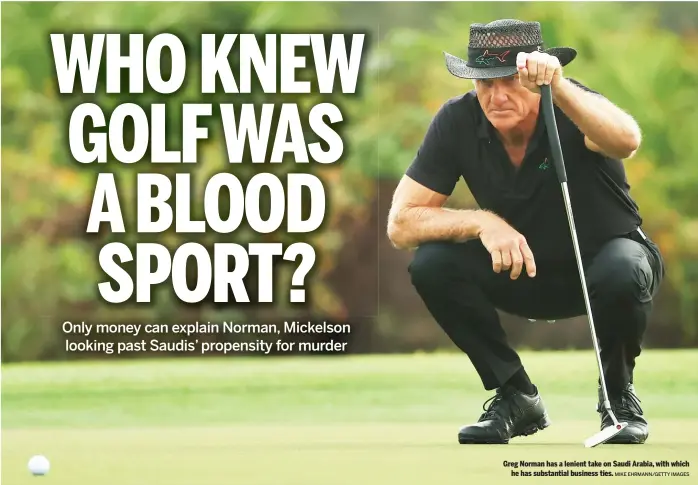  ?? MIKE EHRMANN/GETTY IMAGES ?? Greg Norman has a lenient take on Saudi Arabia, with which he has substantia­l business ties.