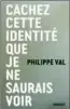  ??  ?? Cachez cette identité que je ne saurais voir, Philippe Val, Grasset, 2017.