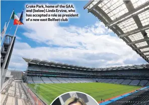  ??  ?? Croke Park, home of the GAA, and (below) Linda Ervine, who has accepted a role as president of a new east Belfast club