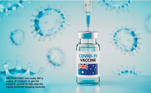  ??  ?? DO YOUR PART: Ann Leahy MP is urging all residents to get the Covid-19 vaccine to help stop the raging pandemic gripping Australia.