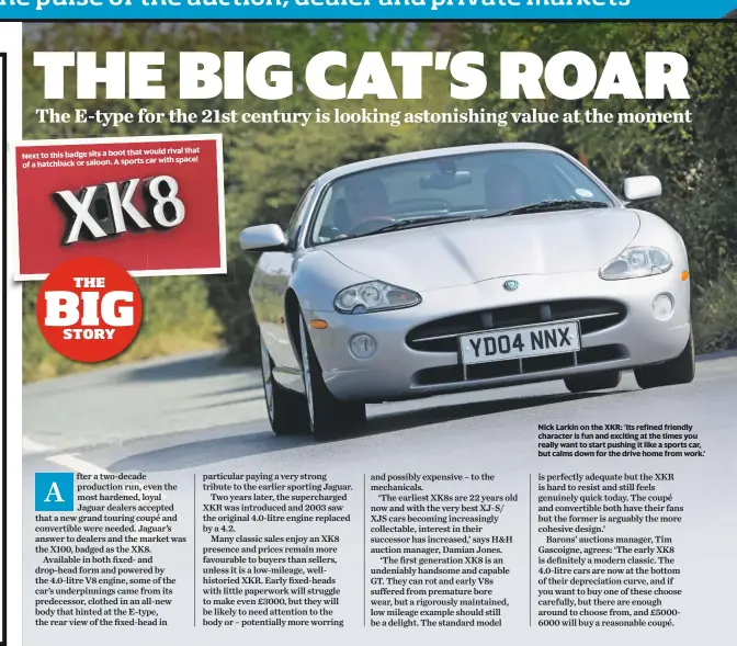  ??  ?? Nick Larkin on the XKR: ‘Its refined friendly character is fun and exciting at the times you really want to start pushing it like a sports car, but calms down for the drive home from work.’