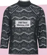  ??  ?? F&F lace blouse, £18