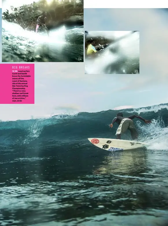  ??  ?? BIG BREAKS 13-15\ Local surfers Cachi and Danilk brave the formidable waves off the coast of Santana, site of the annual São Tomé Surfing Championsh­ip. “There’s a very shallow reef break here, with millions of sea urchins,” says Jorda 14 15