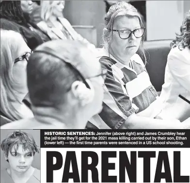  ?? ?? HISTORIC SENTENCES: Jennifer (above right) and James Crumbley hear the jail time they’ll get for the 2021 mass killing carried out by their son, Ethan (lower left) — the first time parents were sentenced in a US school shooting.