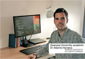  ?? SWANSEA UNIVERSITY/ DR ALBERTO HORNERO ?? Swansea University academic Dr Alberto Hornero.