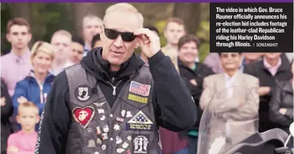  ?? | SCREENSHOT ?? The video in which Gov. Bruce Rauner officially announces his re- election bid includes footage of the leather- clad Republican riding his Harley Davidson through Illinois.