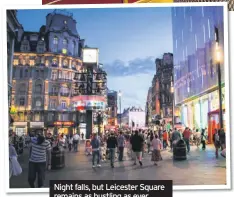  ??  ?? Night falls, but Leicester Square remains as bustling as ever