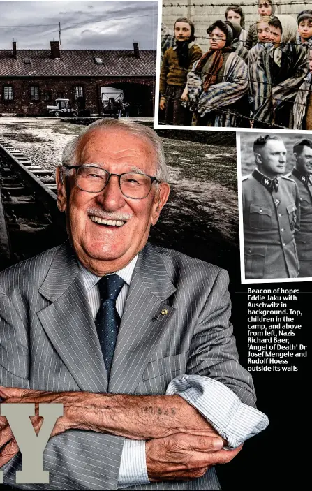  ?? ?? Beacon of hope: Eddie Jaku with Auschwitz in background. Top, children in the camp, and above from left, Nazis Richard Baer, ‘Angel of Death’ Dr Josef Mengele and Rudolf Hoess outside its walls