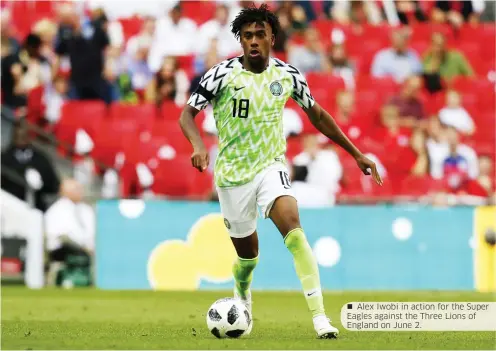  ??  ?? Alex Iwobi in action for the Super Eagles against the Three Lions of England on June 2.