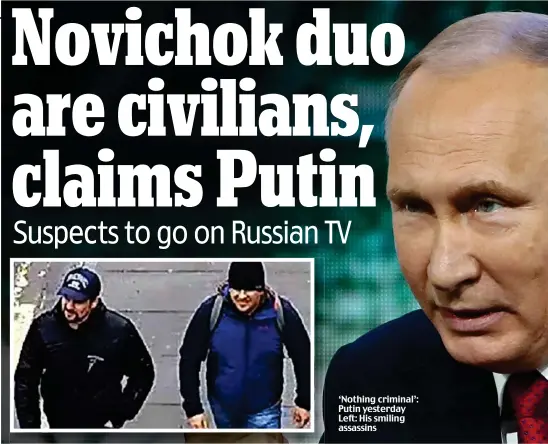  ??  ?? ‘Nothing criminal’: Putin yesterday Left: His smiling assassins