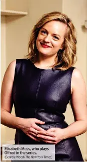  ?? (Geordie Wood/The New York Times) ?? Elisabeth Moss, who plays Offred in the series.
