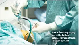  ?? THINKSTOCK­PHOTOS. COM ?? Knee arthroscop­y surgery may not be the best option, a new report finds.