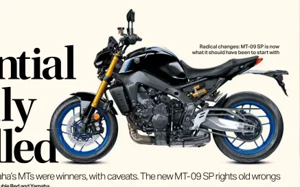  ??  ?? Radical changes: MT-09 SP is now what it should have been to start with