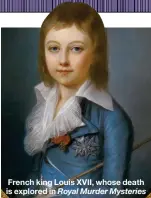 ??  ?? French king Louis XVII, whose death is explored in Royal Murder Mysteries