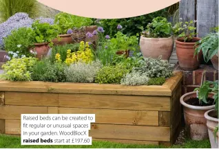  ?? ?? Raised beds can be created to fit regular or unusual spaces in your garden. WoodBlocX raised beds start at £197.60