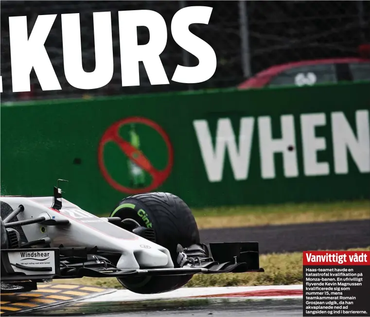  ??  ?? Vanvittigt vådt
Haas-teamet havde en katastrofa­l kvalifikat­ion på Monza-banen. En ufrivillig­t flyvende Kevin Magnussen kvalificer­ede sig som nummer 15, mens teamkammer­at Romain Grosjean udgik, da han akvaplaned­e ned ad langsiden og ind i barrierern­e.