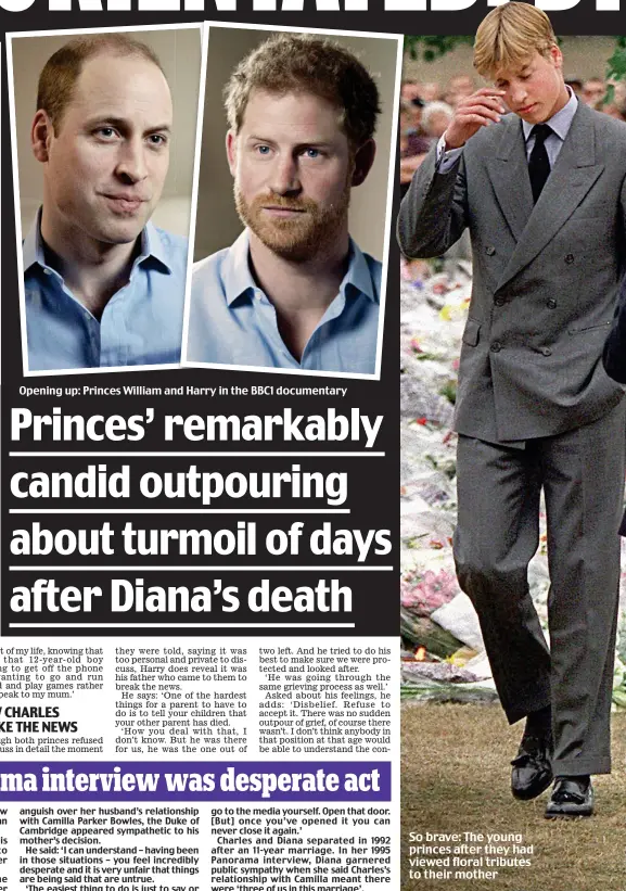  ??  ?? Opening up: Princes William and Harry in the BBC1 documentar­y So brave: The young princes after they had viewed floral tributes to their mother