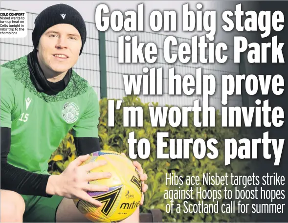  ??  ?? COLD COMFORT Nisbet wants to turn up heat on Celts tonight in Hibs’ trip to the champions