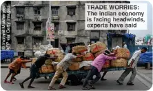  ?? ?? TRADE WORRIES: The Indian economy is facing headwinds, experts have said