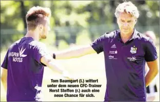  ??  ?? Tom Baumgart (l.) wittert unter dem neuen CFC-Trainer Horst Steffen (r.) auch eine
neue Chance für sich.