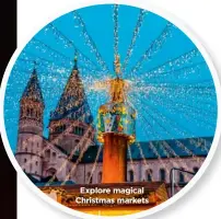  ??  ?? Explore magical Christmas markets