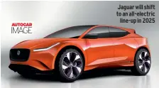  ?? ?? Jaguar will shift to an all-electric line-up in 2025