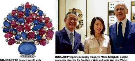  ??  ?? GIARDINETT­O brooch in gold with sapphires, rubies and diamonds, 1968 BULGARI Philippine­s country manager Mario Katigbak, Bulgari managing director for Southeast Asia and India Wei Ling Wong, Bulgari Jewelry business unit managing director Mauro di...