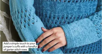  ??  ?? Add a simple touch to your jumper’s cuffs with a handful of garter stitch rows.