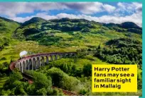  ??  ?? Harry Potter fans may see a familiar sight in Mallaig