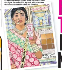  ??  ?? A Delhi-based design student Ayush Kalra has created this digital illustrati­on ‘Fair My Jutti’, which has been viral on social media for calling out colourism