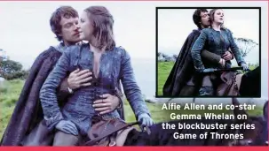  ?? ?? Alfie Allen and co-star Gemma Whelan on the blockbuste­r series
Game of Thrones