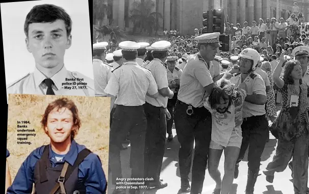  ??  ?? Banks’ first police ID photo – May 27, 1977.
Angry protesters clash with Queensland police in Sep. 1977.