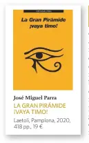  ??  ?? José Miguel Parra
LA GRAN PIRÁMIDE ¡VAYA TIMO!
Laetoli, Pamplona, 2020, 418 pp., 19 ¤
