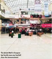  ??  ?? The Grand Mall in Gurgaon has hardly seen any footfall since the announceme­nt