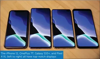  ??  ?? The iPhone 11, OnePlus 7T, Galaxy S10+, and Pixel 4 XL (left to right) all have top-notch displays
