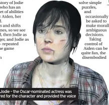  ??  ?? Ellen Page as Jodie – the Oscar-nominated actress was motion-captured for the character and provided the voice
