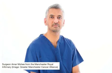  ?? ?? Surgeon Amar Mohee from the Manchester Royal Infirmary (Image: Greater Manchester Cancer Alliance)