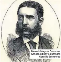  ??  ?? Newark Magnus Grammar School old boy Lieutenant Gonville Bromhead