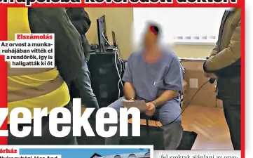  ?? ?? Elszámolás Az orvost a munkaruháj­ában vitték el a rendőrök, így is hallgatták ki őt