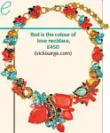  ??  ?? Red is the colour of love necklace, £450 (vickisarge.com)