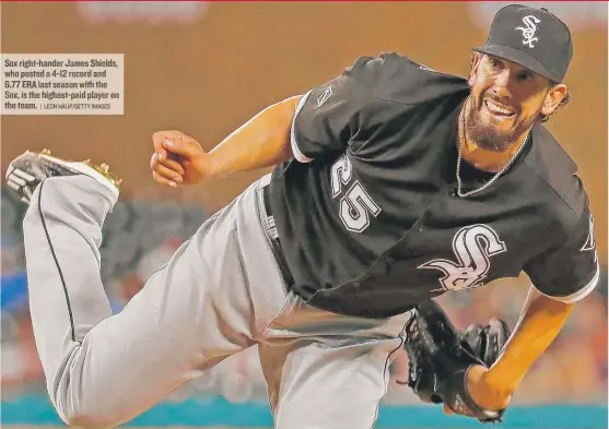  ??  ?? Sox right- hander James Shields, who posted a 4- 12 record and 6.77 ERA last season with the Sox, is the highest- paid player on the team.
| LEON HALIP/ GETTY IMAGES