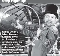  ??  ?? Step right up! James Dolan’s latest Barnum & Bailey-style act involves a revolving door on the MSG C-suite, as he boots relative newcomer David O’Connor.