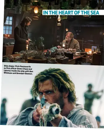  ??  ?? Ship shape: Chris Hemsworth as first officer Owen Chase and (above) inside the ship with Ben Whishaw and Brendan Gleeson.