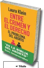  ??  ?? ☛ Título Entre el crimen y el derecho ☛ Autor Laura Klein ☛ Editorial Planeta ☛ Género Ensayo ☛ Primera edición Julio de 2018 ☛ Páginas 344