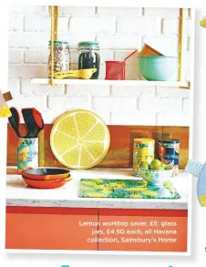  ??  ?? Lemon worktop saver, £5; glass jars, £4.50 each, all Havana collection, sainsbury’s Home