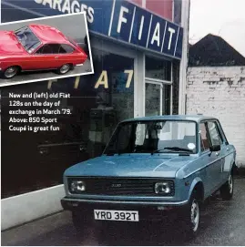  ??  ?? New and (left) old Fiat 128sonthed­ayof exchange in March ’79. Above: 850 Sport Coupé is great fun